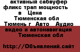 активный сабвуфер фликс трап мощность 2400 в › Цена ­ 7 500 - Тюменская обл., Тюмень г. Авто » Аудио, видео и автонавигация   . Тюменская обл.